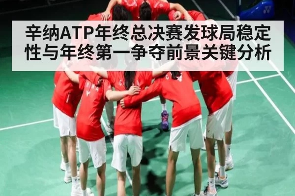 辛纳ATP年终总决赛发球局稳定性与年终第一争夺前景关键分析